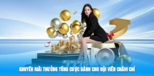 Khuyến mãi thưởng tổng cược dành cho hội viên chăm chỉ