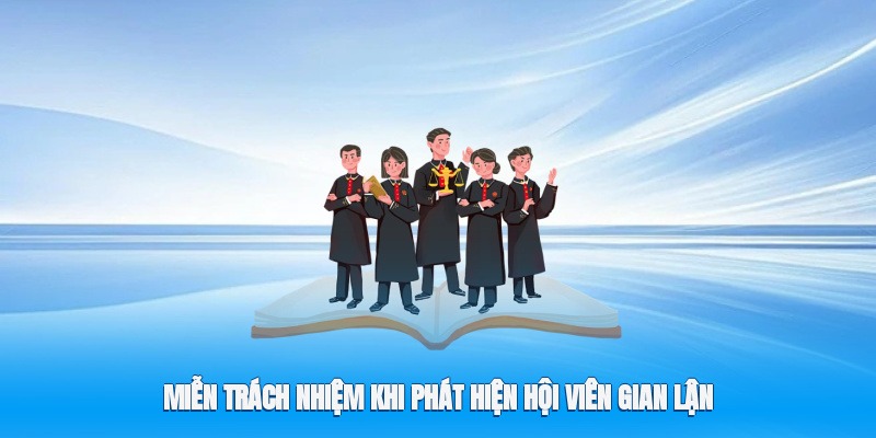 Miễn trách nhiệm khi phát hiện hội viên gian lận